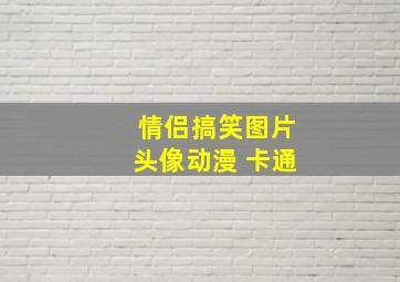 情侣搞笑图片头像动漫 卡通